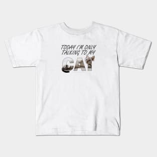 Today I'm only talking to my cat - silver tabby oil painting word art Kids T-Shirt